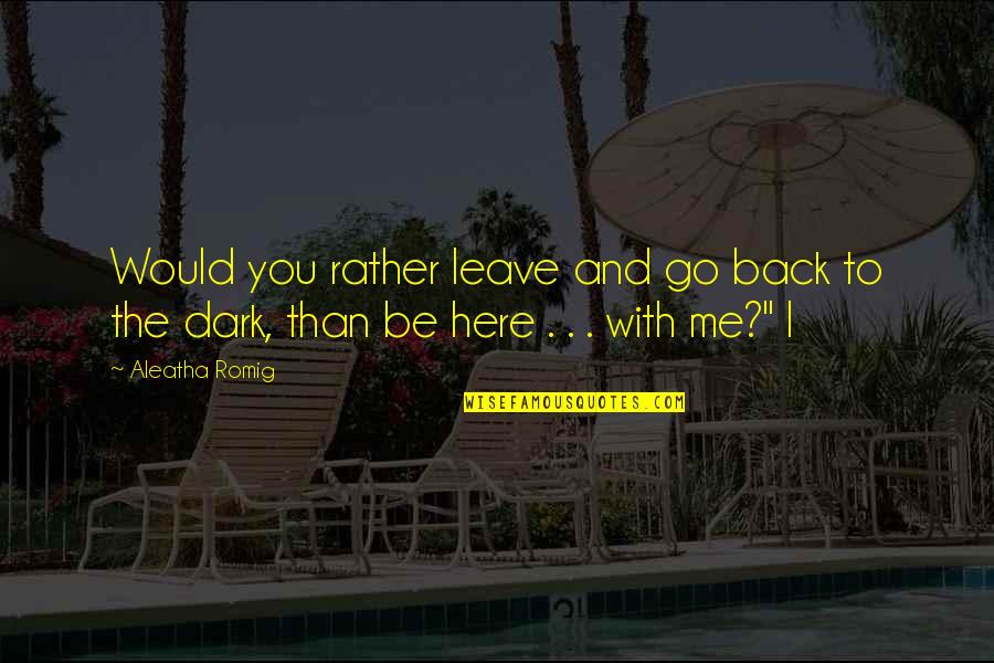 Aleatha Quotes By Aleatha Romig: Would you rather leave and go back to