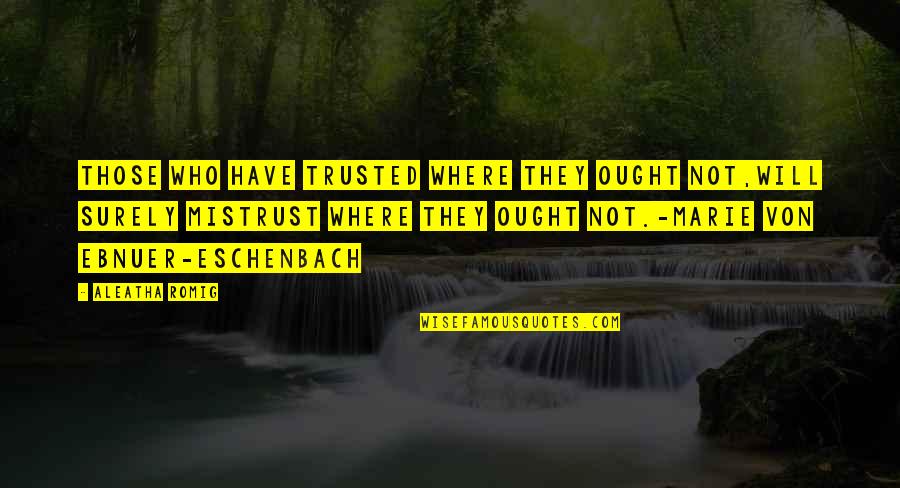 Aleatha Quotes By Aleatha Romig: Those who have trusted where they ought not,will