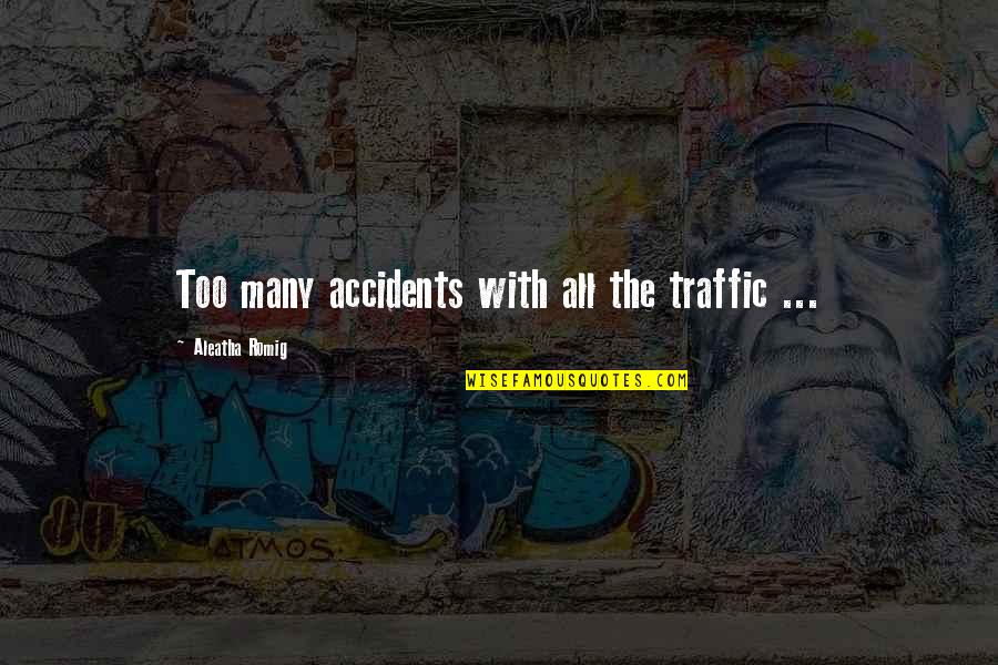 Aleatha Quotes By Aleatha Romig: Too many accidents with all the traffic ...