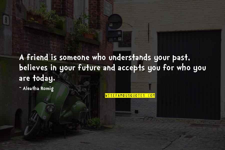 Aleatha Quotes By Aleatha Romig: A friend is someone who understands your past,