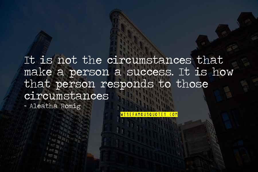Aleatha Quotes By Aleatha Romig: It is not the circumstances that make a