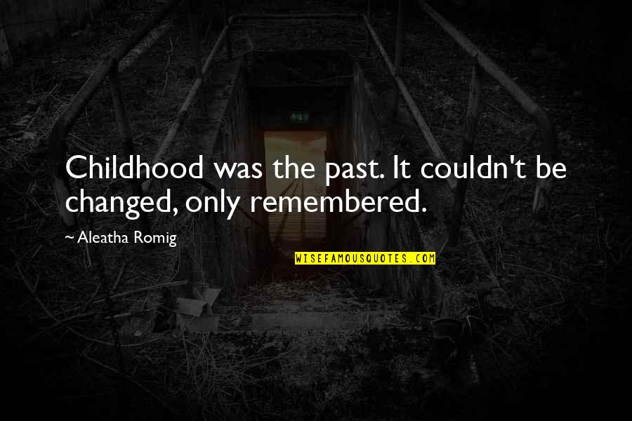 Aleatha Quotes By Aleatha Romig: Childhood was the past. It couldn't be changed,