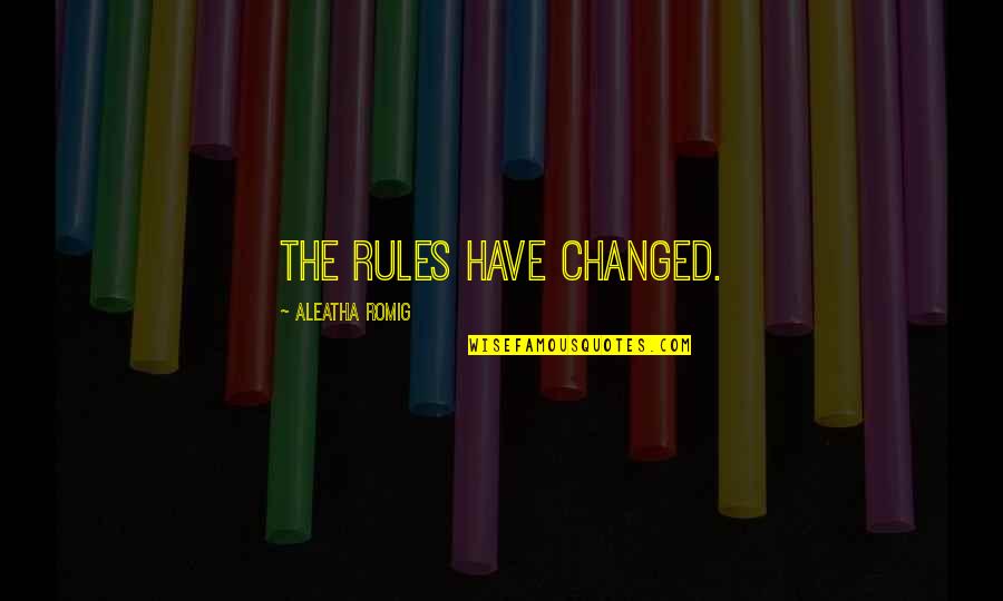 Aleatha Quotes By Aleatha Romig: The rules have changed.