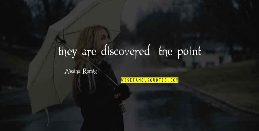 Aleatha Quotes By Aleatha Romig: they are discovered; the point