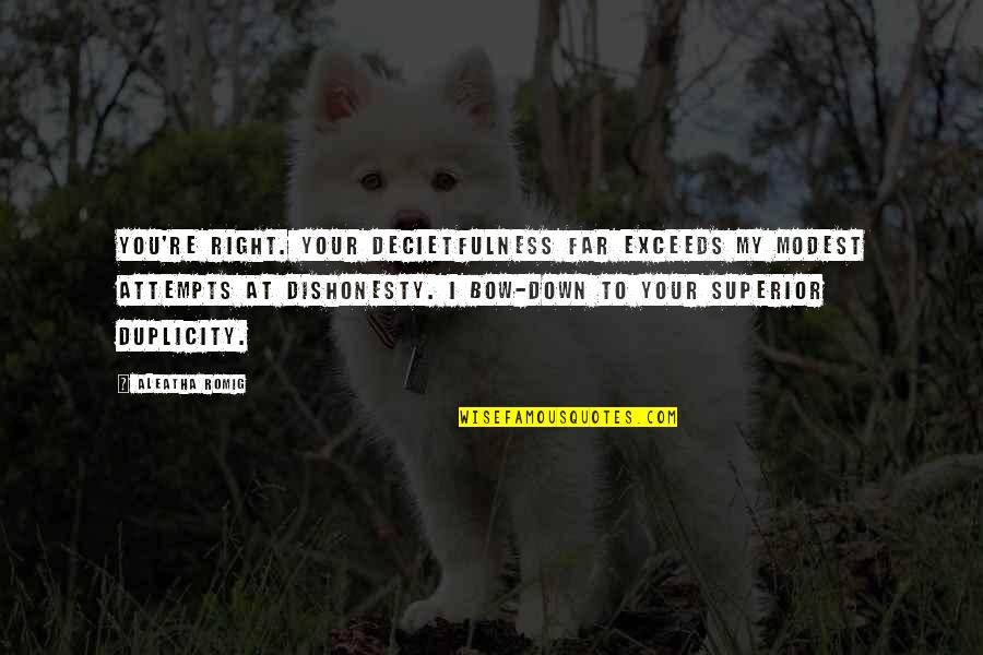 Aleatha Quotes By Aleatha Romig: You're right. Your decietfulness far exceeds my modest