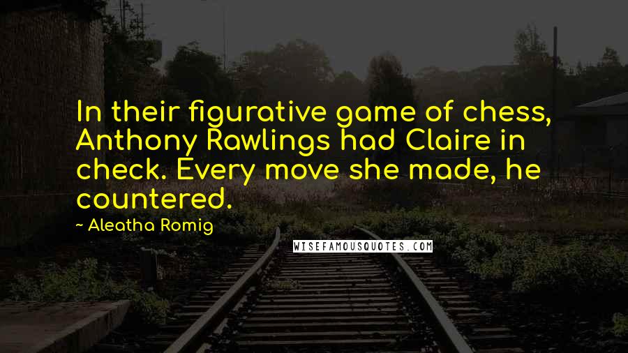 Aleatha Romig quotes: In their figurative game of chess, Anthony Rawlings had Claire in check. Every move she made, he countered.