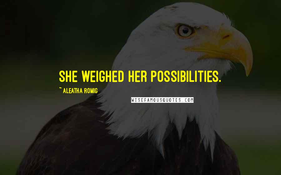 Aleatha Romig quotes: She weighed her possibilities.