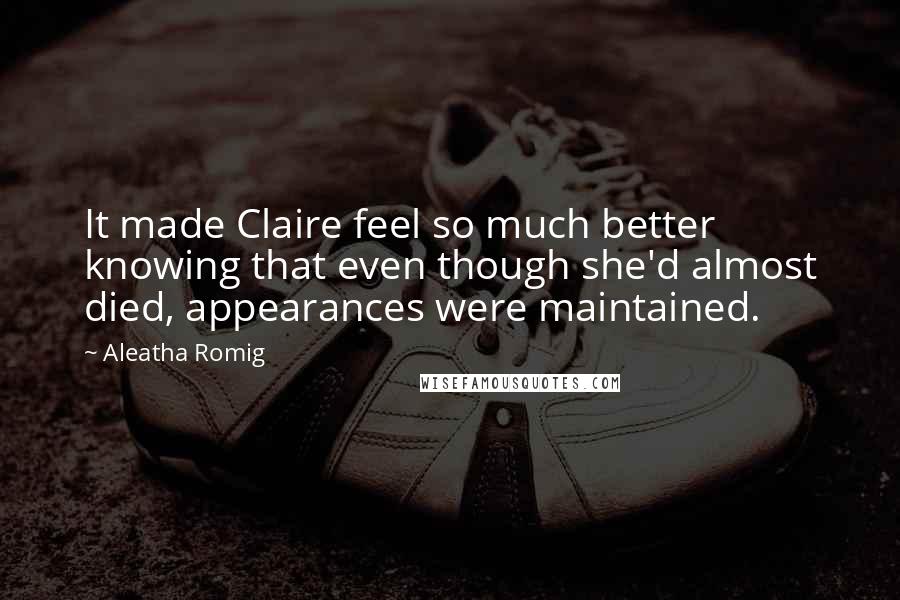 Aleatha Romig quotes: It made Claire feel so much better knowing that even though she'd almost died, appearances were maintained. Aleatha Romig quotes: It made Claire feel so much better knowing that even though she'd almost died, appearances were maintained.