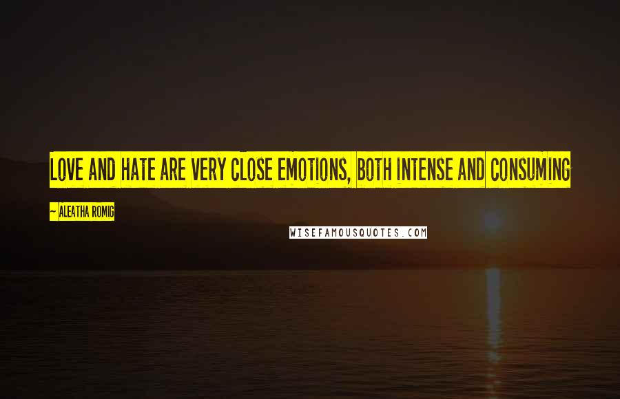 Aleatha Romig quotes: Love and hate are very close emotions, both intense and consuming