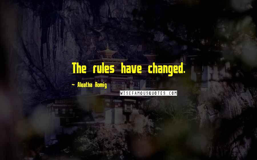 Aleatha Romig quotes: The rules have changed.