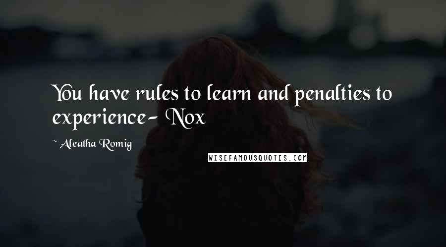 Aleatha Romig quotes: You have rules to learn and penalties to experience- Nox