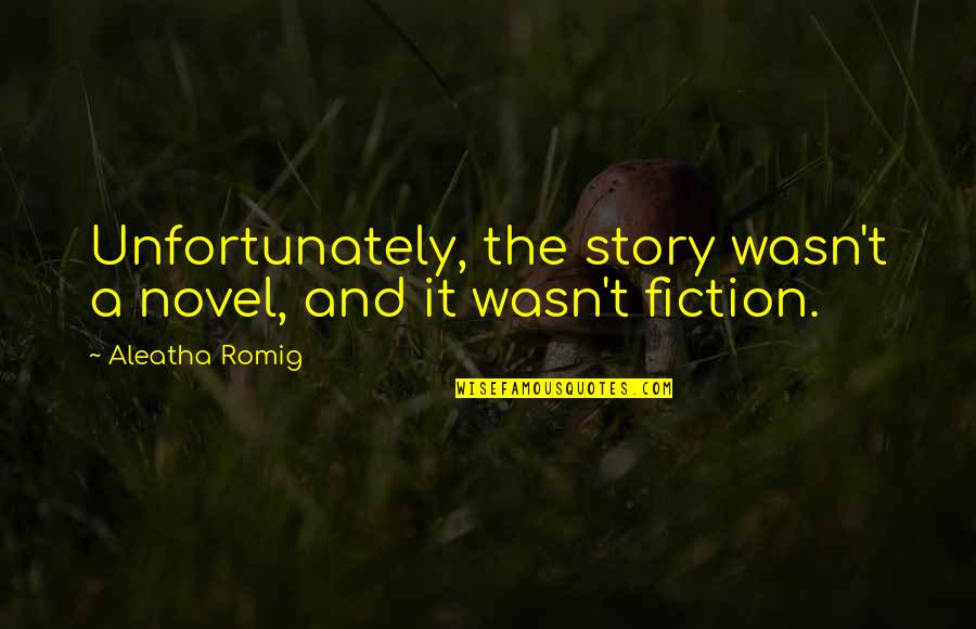 Aleatha Romig Quotes By Aleatha Romig: Unfortunately, the story wasn't a novel, and it