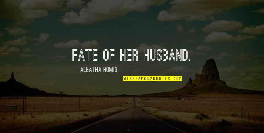 Aleatha Romig Quotes By Aleatha Romig: Fate of her husband.