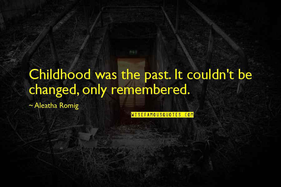 Aleatha Romig Quotes By Aleatha Romig: Childhood was the past. It couldn't be changed,