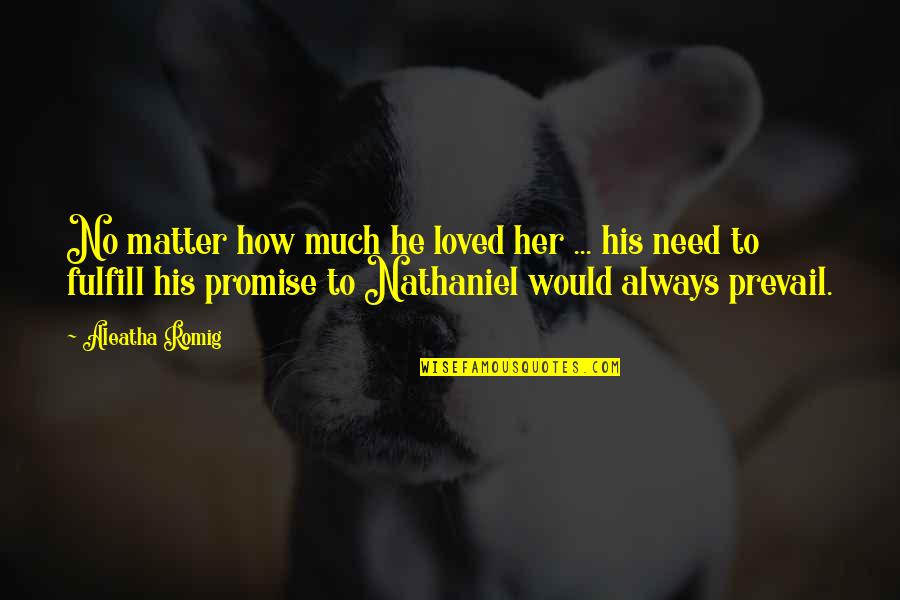 Aleatha Romig Quotes By Aleatha Romig: No matter how much he loved her ...