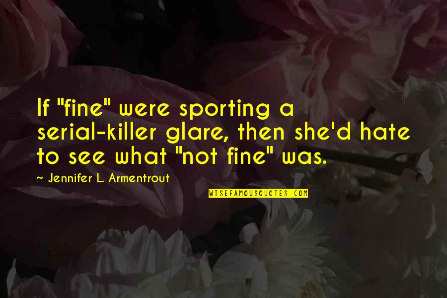 Aleatoire En Quotes By Jennifer L. Armentrout: If "fine" were sporting a serial-killer glare, then