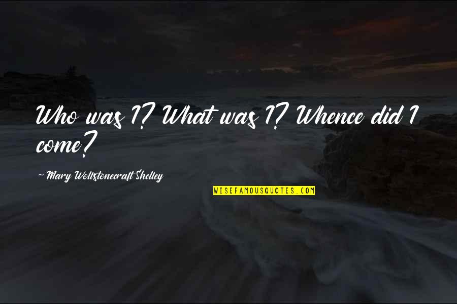 Aleatoire En Quotes By Mary Wollstonecraft Shelley: Who was I? What was I? Whence did