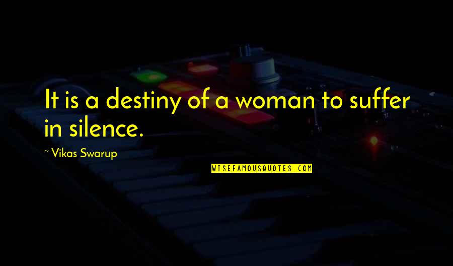 Aleatoire Quotes By Vikas Swarup: It is a destiny of a woman to Aleatoire Quotes By Vikas Swarup: It is a destiny of a woman to