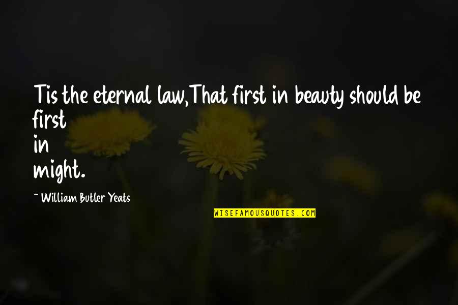 Aleatoires Quotes By William Butler Yeats: Tis the eternal law,That first in beauty should Aleatoires Quotes By William Butler Yeats: Tis the eternal law,That first in beauty should