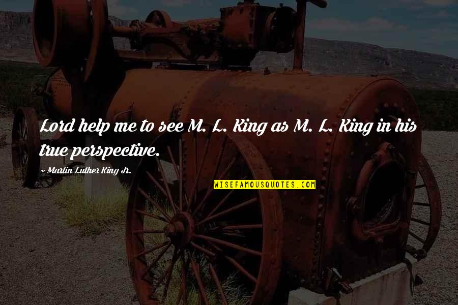 Aleatoric Quotes By Martin Luther King Jr.: Lord help me to see M. L. King