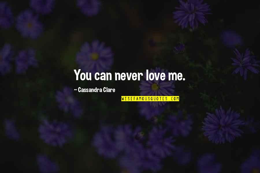 Aleatorios Arduino Quotes By Cassandra Clare: You can never love me.
