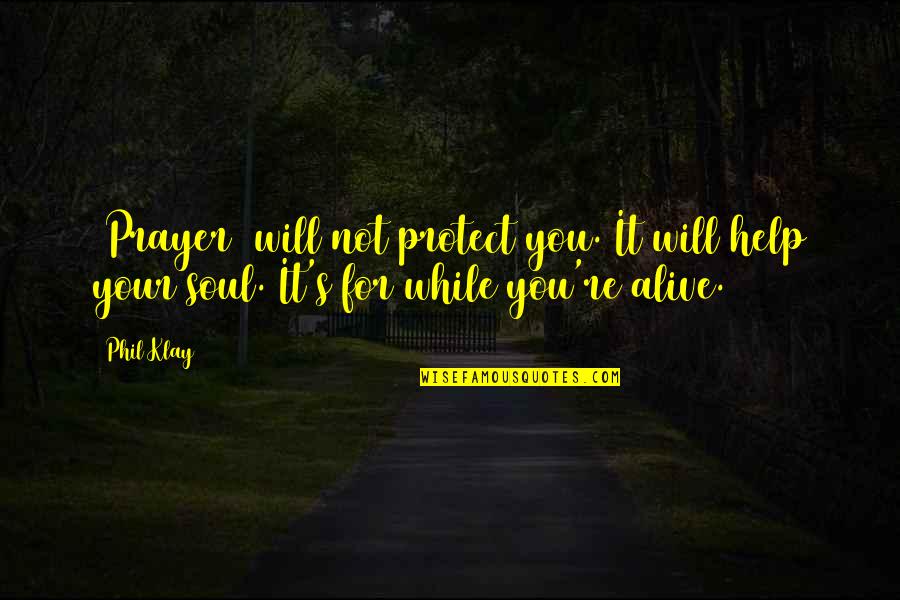 Aleatorios Arduino Quotes By Phil Klay: [Prayer] will not protect you. It will help