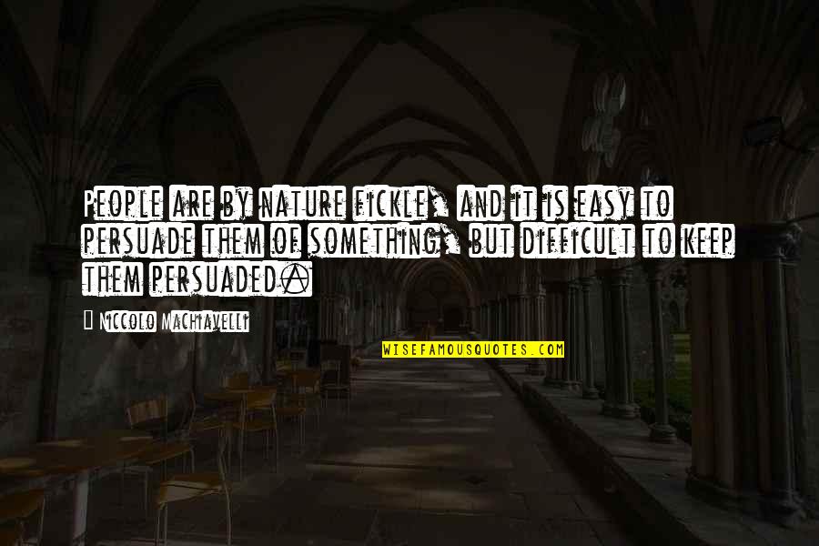 Aleboa Quotes By Niccolo Machiavelli: People are by nature fickle, and it is