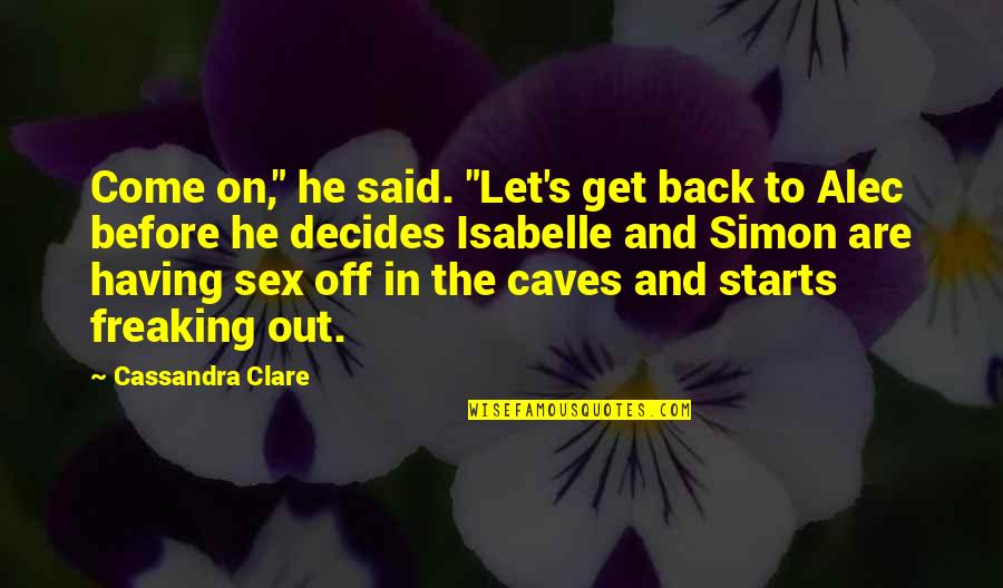 Alec And Clary Quotes By Cassandra Clare: Come on," he said. "Let's get back to