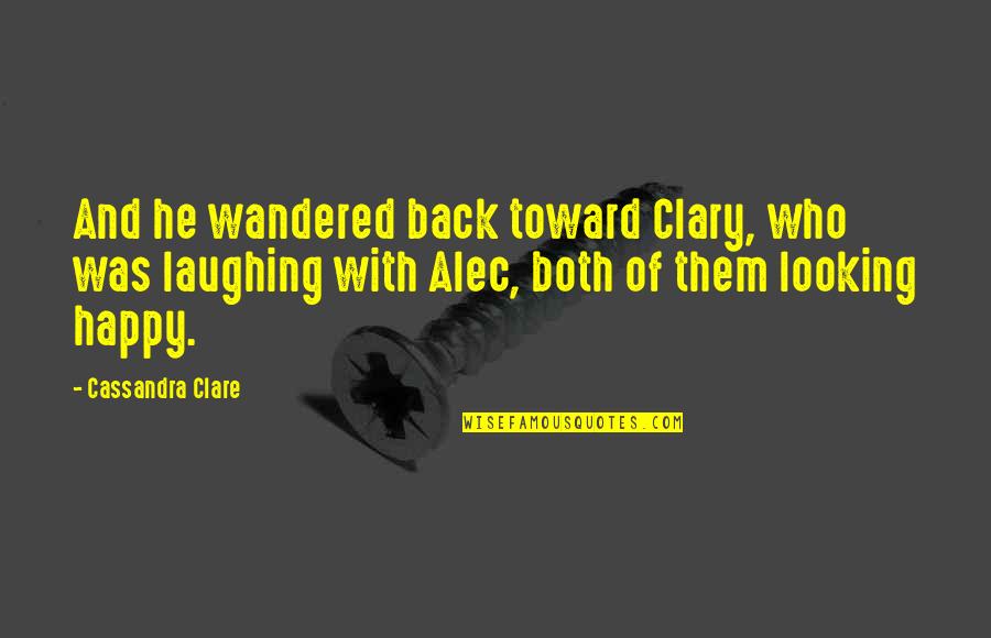 Alec And Clary Quotes By Cassandra Clare: And he wandered back toward Clary, who was