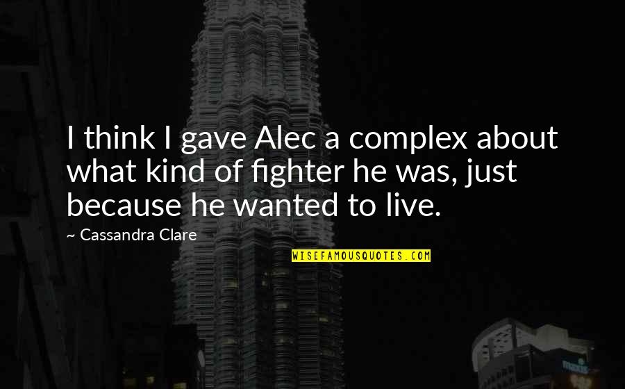 Alec And Clary Quotes By Cassandra Clare: I think I gave Alec a complex about