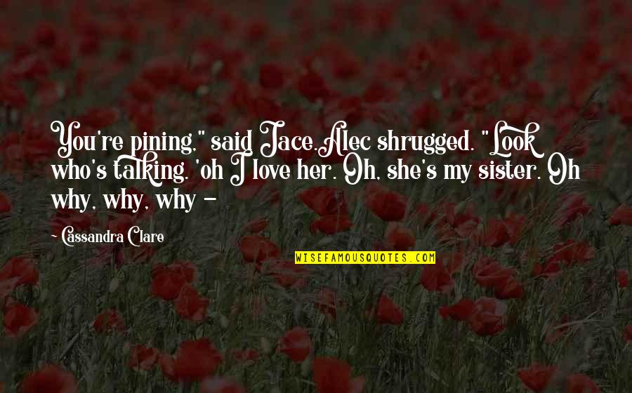 Alec And Jace Quotes By Cassandra Clare: You're pining," said Jace.Alec shrugged. "Look who's talking.