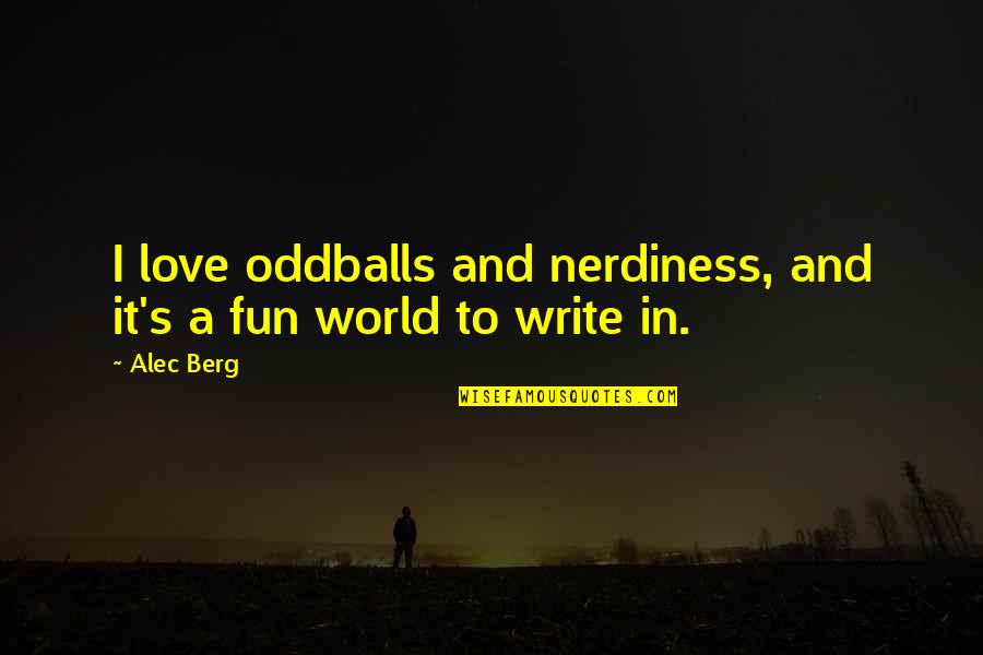 Alec D'urberville Quotes By Alec Berg: I love oddballs and nerdiness, and it's a