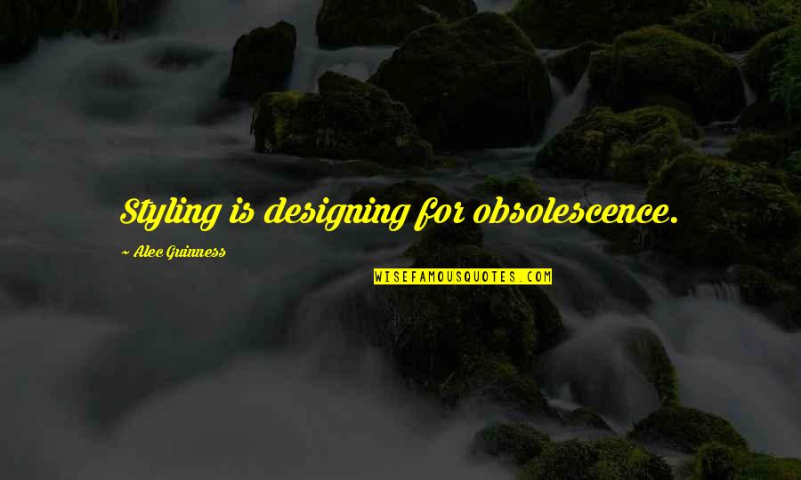 Alec D'urberville Quotes By Alec Guinness: Styling is designing for obsolescence.