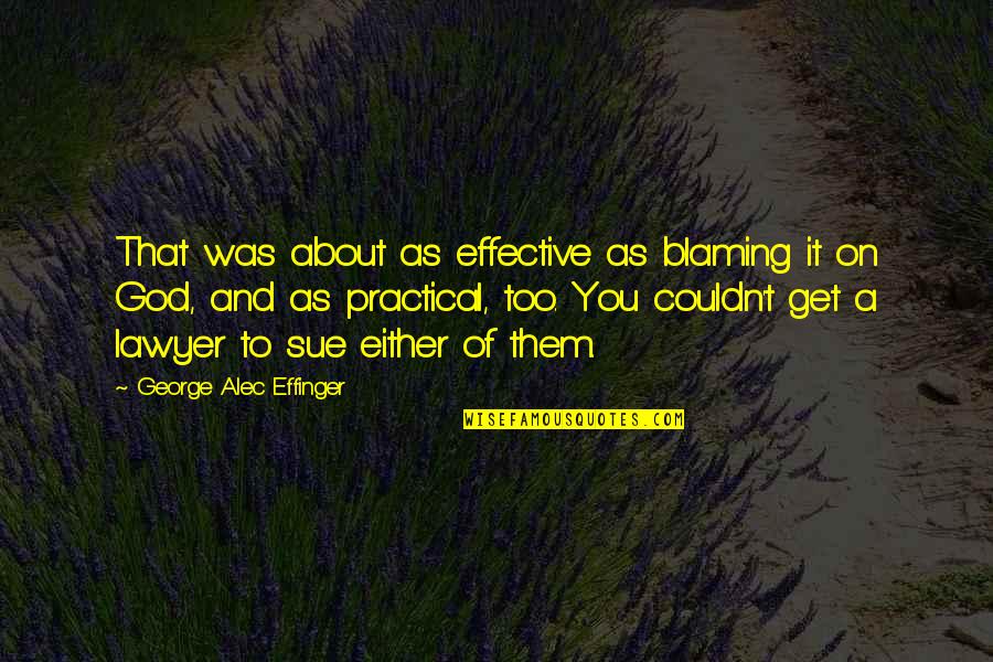 Alec D'urberville Quotes By George Alec Effinger: That was about as effective as blaming it