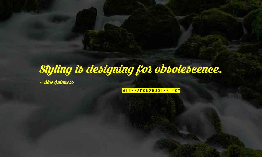 Alec D'urbervilles Quotes By Alec Guinness: Styling is designing for obsolescence.