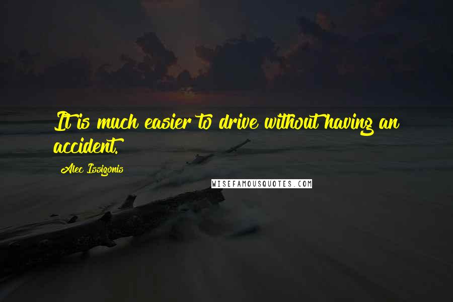Alec Issigonis quotes: It is much easier to drive without having an accident.
