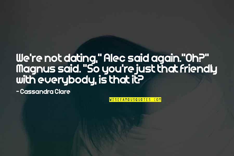 Alec Magnus Quotes By Cassandra Clare: We're not dating," Alec said again."Oh?" Magnus said.