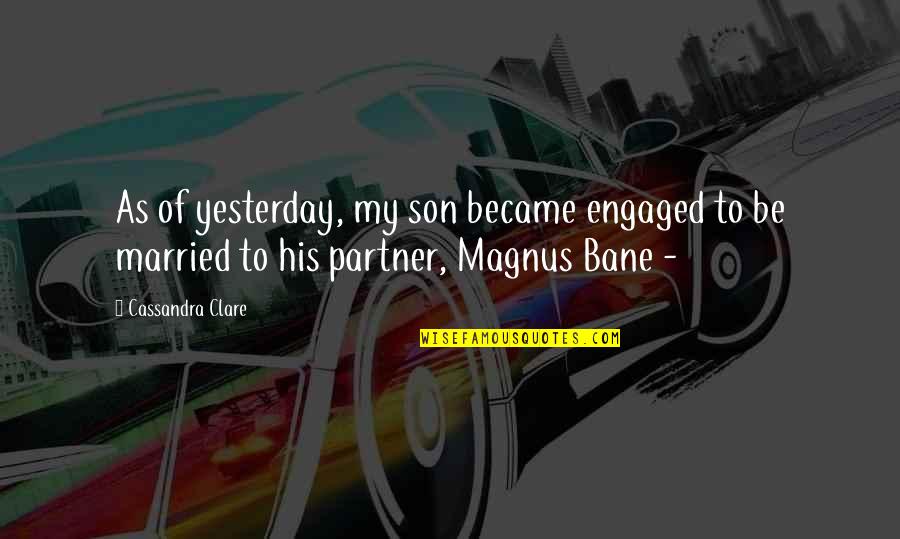 Alec Magnus Quotes By Cassandra Clare: As of yesterday, my son became engaged to
