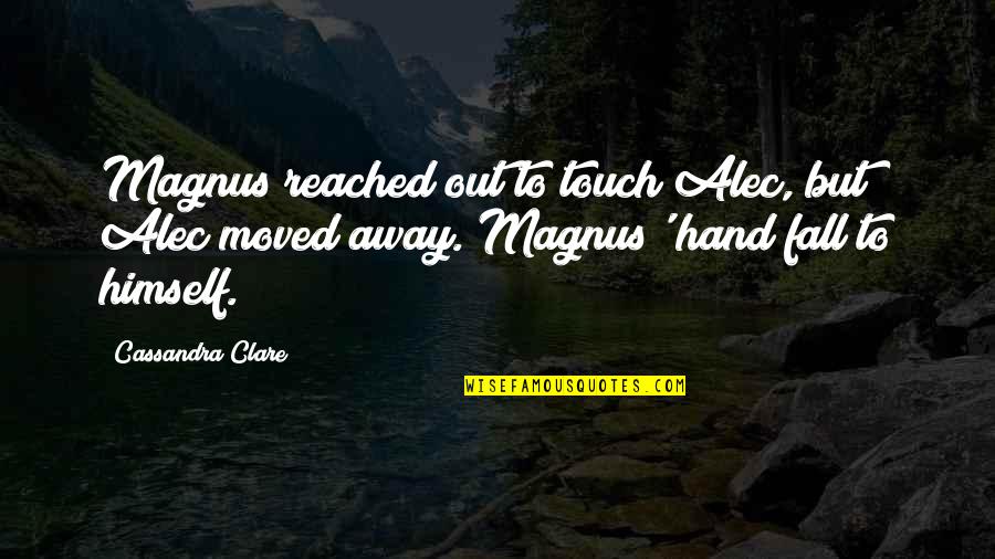 Alec Magnus Quotes By Cassandra Clare: Magnus reached out to touch Alec, but Alec
