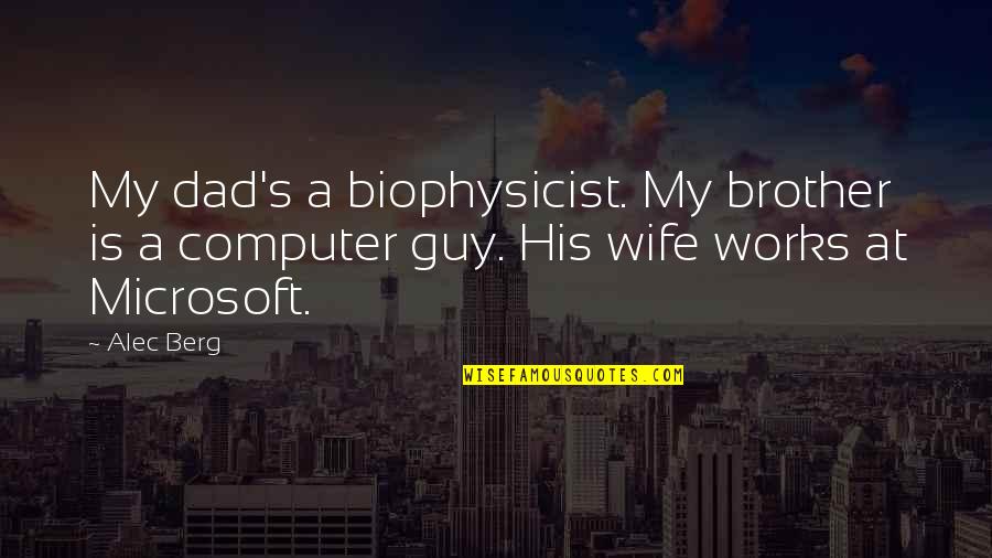 Alec Quotes By Alec Berg: My dad's a biophysicist. My brother is a