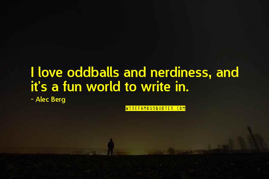 Alec Quotes By Alec Berg: I love oddballs and nerdiness, and it's a