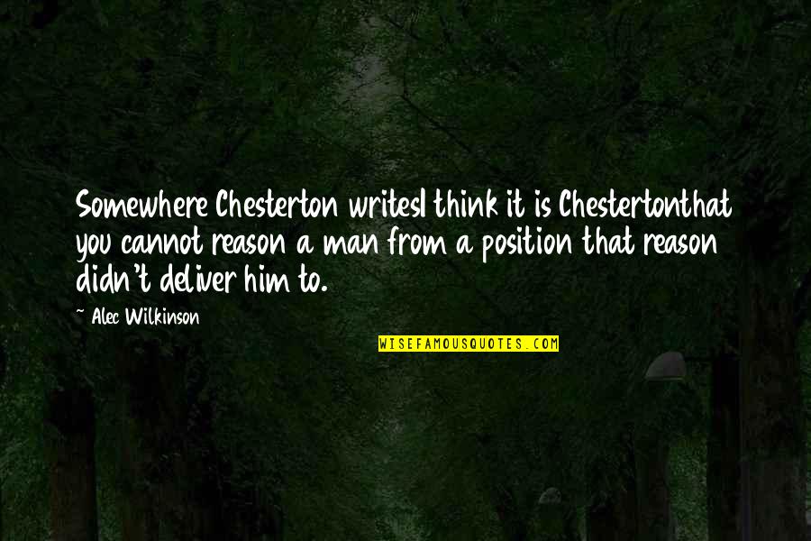 Alec Quotes By Alec Wilkinson: Somewhere Chesterton writesI think it is Chestertonthat you