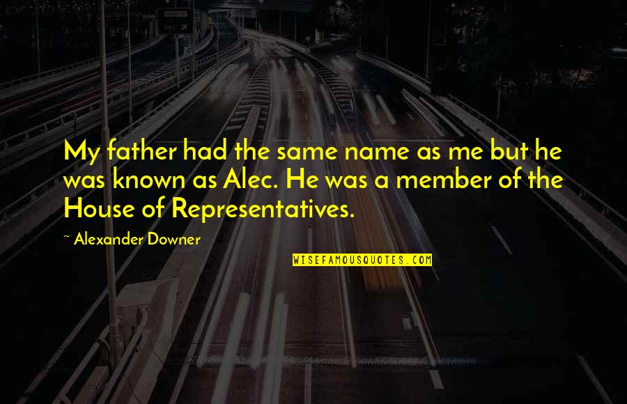 Alec Quotes By Alexander Downer: My father had the same name as me