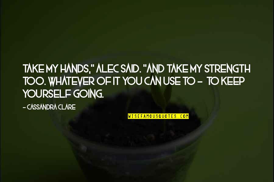Alec Quotes By Cassandra Clare: Take my hands," Alec said. "And take my