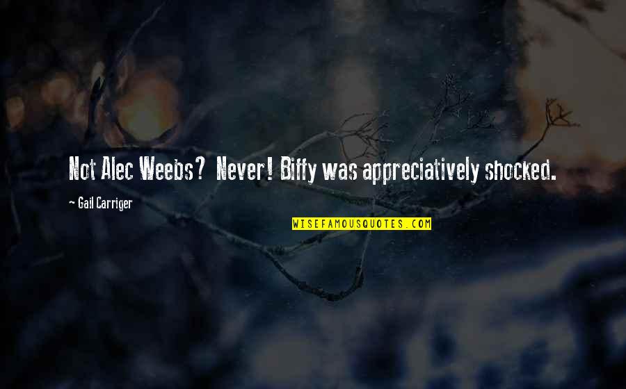 Alec Quotes By Gail Carriger: Not Alec Weebs? Never! Biffy was appreciatively shocked.
