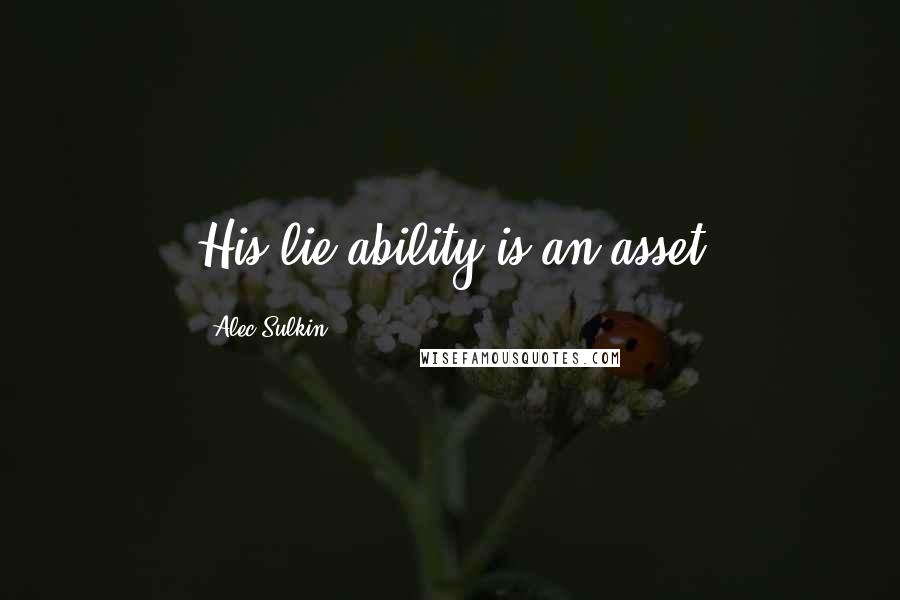 Alec Sulkin quotes: His lie ability is an asset