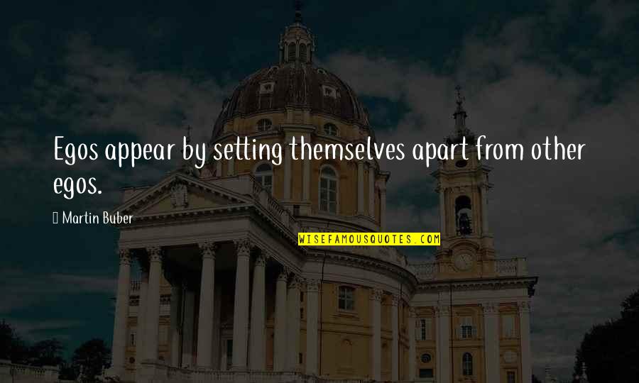 Alec Sulkin Quotes By Martin Buber: Egos appear by setting themselves apart from other Alec Sulkin Quotes By Martin Buber: Egos appear by setting themselves apart from other