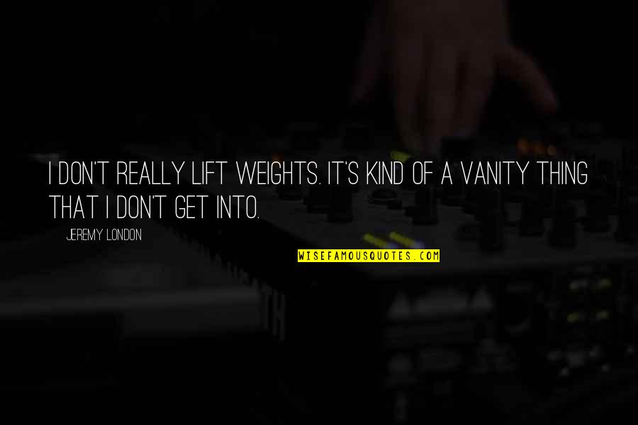 Alec Trevelyan Quotes By Jeremy London: I don't really lift weights. It's kind of