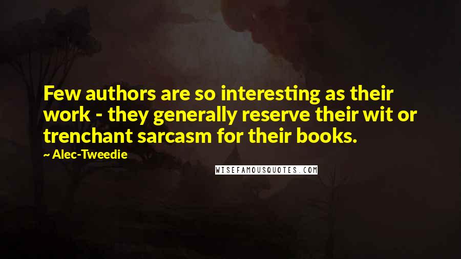 Alec-Tweedie quotes: Few authors are so interesting as their work - they generally reserve their wit or trenchant sarcasm for their books.