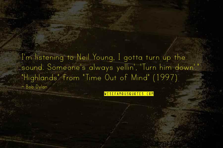 Alecia Demner Quotes By Bob Dylan: I'm listening to Neil Young, I gotta turn